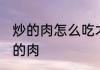炒的肉怎么吃才嫩 如何炒出嫩滑不老的肉