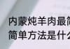 内蒙炖羊肉最简单方法 内蒙炖羊肉最简单方法是什么