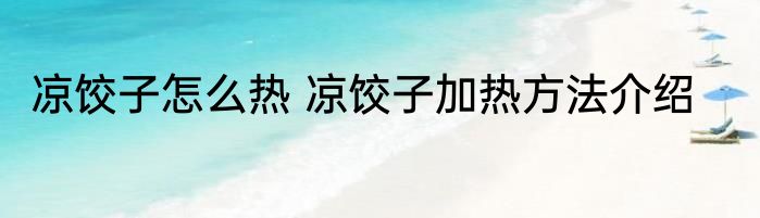凉饺子怎么热 凉饺子加热方法介绍