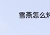 雪燕怎么炖 炖雪燕的做法