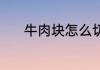 牛肉块怎么切 切牛肉块的方法