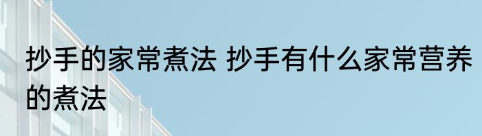 抄手的家常煮法 抄手有什么家常营养的煮法
