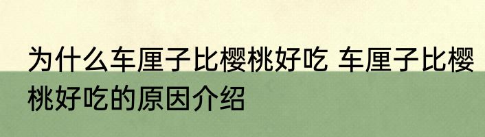 为什么车厘子比樱桃好吃 车厘子比樱桃好吃的原因介绍