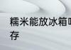 糯米能放冰箱吗 糯米能不能放冰箱保存