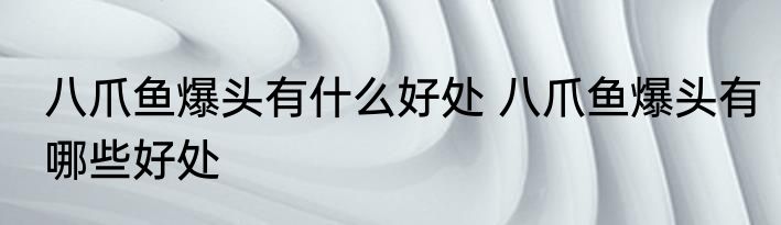 八爪鱼爆头有什么好处 八爪鱼爆头有哪些好处