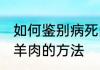 如何鉴别病死的猪羊肉 鉴别病死的猪羊肉的方法