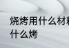 烧烤用什么材料去烤好 在家吃烧烤用什么烤