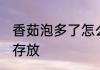 香茹泡多了怎么存放 香茹泡多了如何存放
