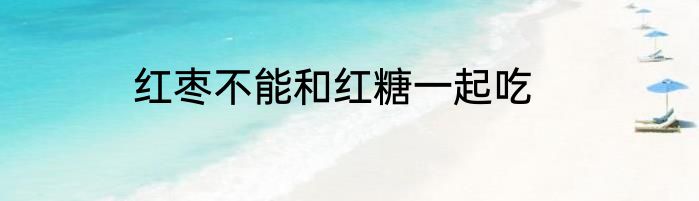 红枣不能和红糖一起吃