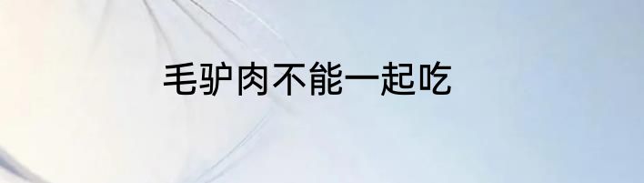 毛驴肉不能一起吃