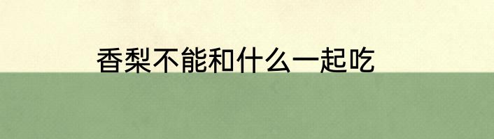 香梨不能和什么一起吃