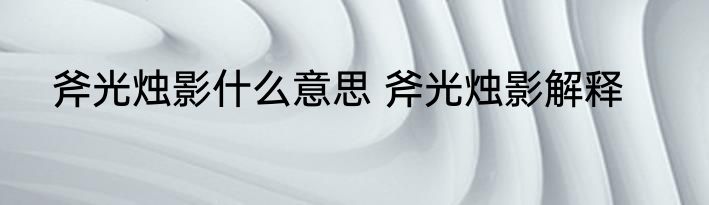 斧光烛影什么意思 斧光烛影解释