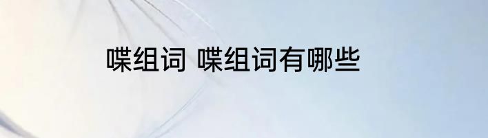 喋组词 喋组词有哪些