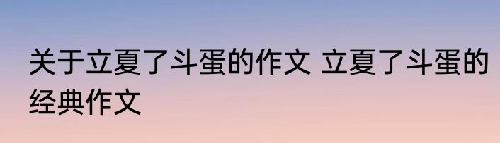 关于立夏了斗蛋的作文 立夏了斗蛋的经典作文