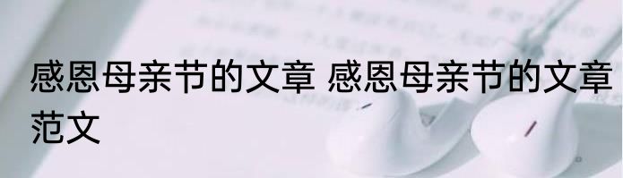 感恩母亲节的文章 感恩母亲节的文章范文