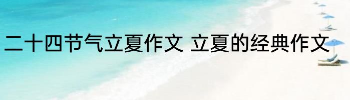 二十四节气立夏作文 立夏的经典作文