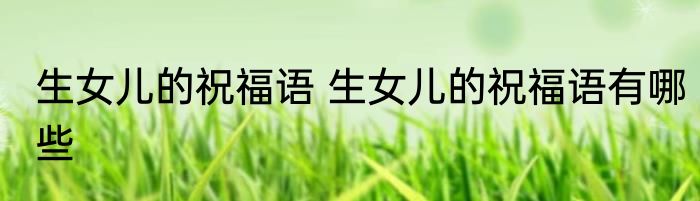 生女儿的祝福语 生女儿的祝福语有哪些