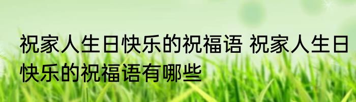 祝家人生日快乐的祝福语 祝家人生日快乐的祝福语有哪些