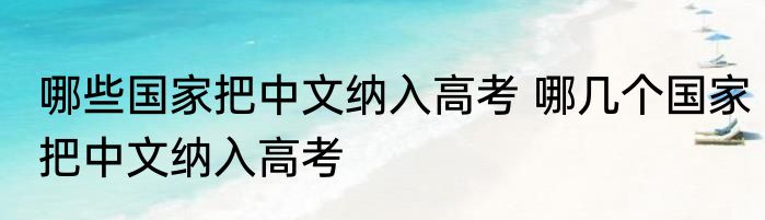 哪些国家把中文纳入高考 哪几个国家把中文纳入高考