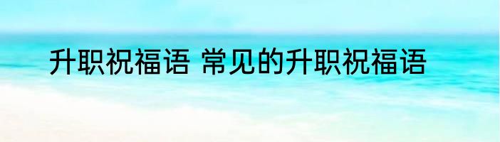 升职祝福语 常见的升职祝福语