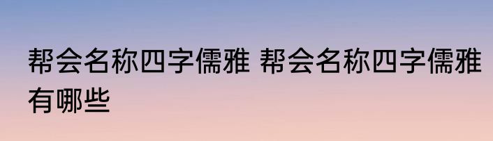 帮会名称四字儒雅 帮会名称四字儒雅有哪些
