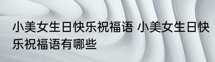 小美女生日快乐祝福语 小美女生日快乐祝福语有哪些