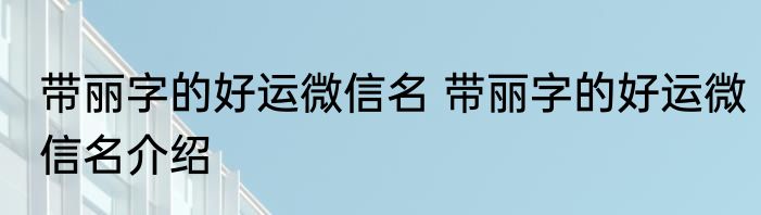 带丽字的好运微信名 带丽字的好运微信名介绍