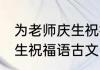 为老师庆生祝福语古文 关于为老师庆生祝福语古文