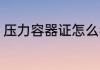 压力容器证怎么考 如何考压力容器证