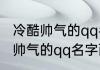 冷酷帅气的qq名字两个字 有哪些冷酷帅气的qq名字两个字的