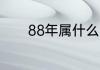 88年属什么 生日88年属什么