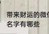 带来财运的微信名字 带来财运的微信名字有哪些