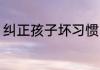 纠正孩子坏习惯 怎么纠正孩子坏习惯