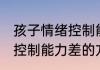 孩子情绪控制能力差怎么办 孩子情绪控制能力差的方法