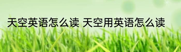 天空英语怎么读 天空用英语怎么读