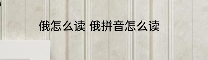 俄怎么读 俄拼音怎么读