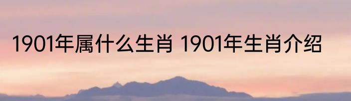 1901年属什么生肖 1901年生肖介绍
