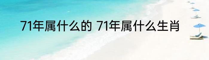 71年属什么的 71年属什么生肖