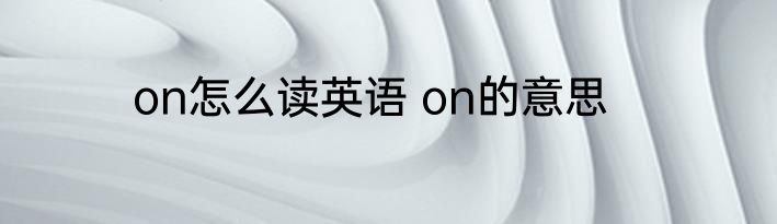 on怎么读英语 on的意思