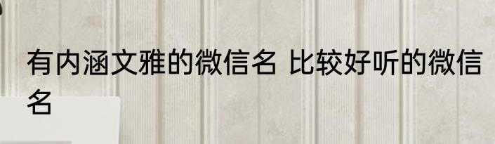 有内涵文雅的微信名 比较好听的微信名