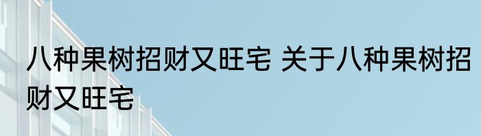 八种果树招财又旺宅 关于八种果树招财又旺宅