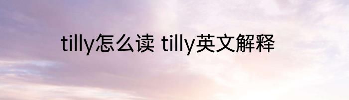tilly怎么读 tilly英文解释