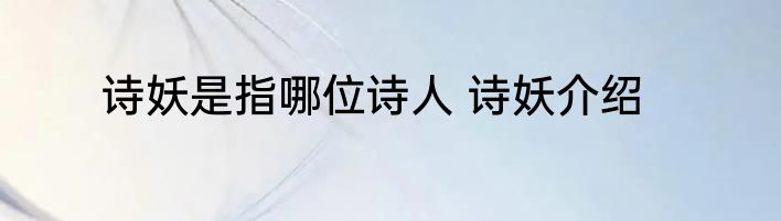 诗妖是指哪位诗人 诗妖介绍
