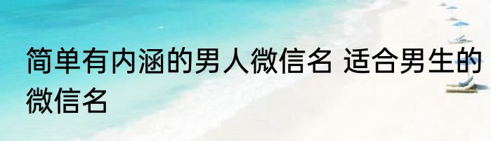 简单有内涵的男人微信名 适合男生的微信名