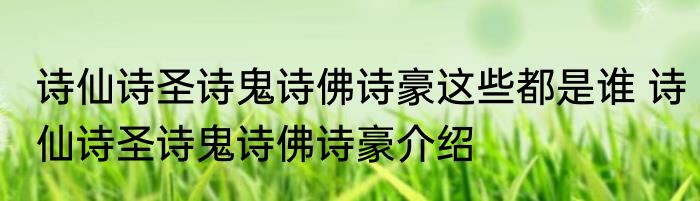 诗仙诗圣诗鬼诗佛诗豪这些都是谁 诗仙诗圣诗鬼诗佛诗豪介绍