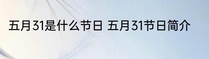 五月31是什么节日 五月31节日简介