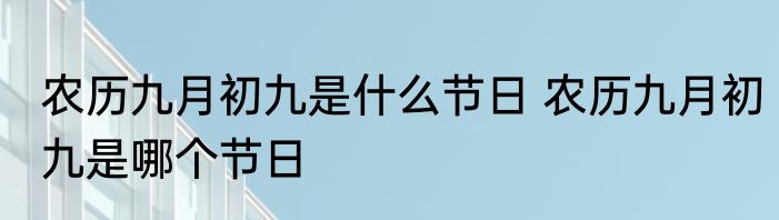 农历九月初九是什么节日 农历九月初九是哪个节日