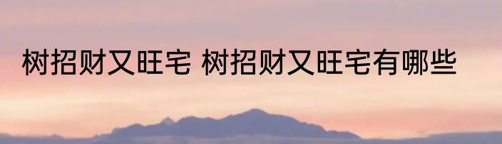 树招财又旺宅 树招财又旺宅有哪些