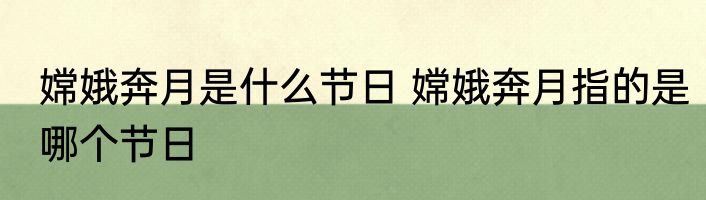 嫦娥奔月是什么节日 嫦娥奔月指的是哪个节日