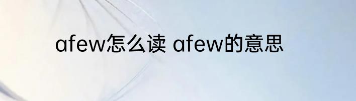 afew怎么读 afew的意思
